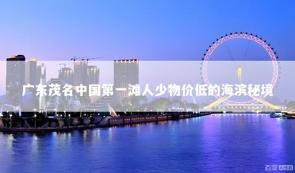 广东茂名中国第一滩人少物价低的海滨秘境