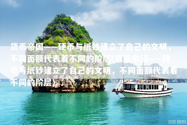 货币帝国——硬币与纸钞建立了自己的文明，不同面额代表着不同的阶层(货币帝国——硬币与纸钞建立了自己的文明，不同面额代表着不同的阶层)