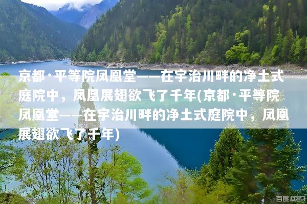 京都·平等院凤凰堂——在宇治川畔的净土式庭院中，凤凰展翅欲飞了千年(京都·平等院凤凰堂——在宇治川畔的净土式庭院中，凤凰展翅欲飞了千年)