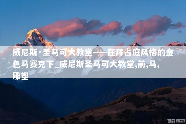 威尼斯·圣马可大教堂——在拜占庭风格的金色马赛克下_威尼斯圣马可大教堂,前,马,雕塑